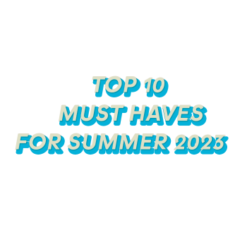 Blog - Top 10 must haves for summer 2023